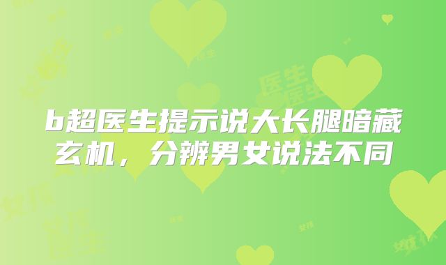 b超医生提示说大长腿暗藏玄机，分辨男女说法不同