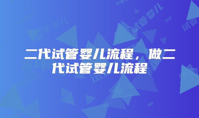 二代试管婴儿流程,做二代试管婴儿流程