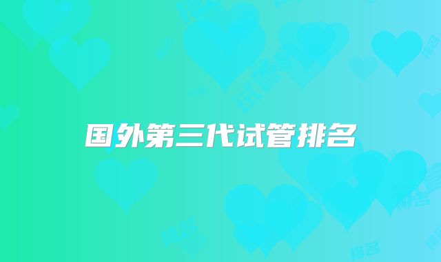 国外第三代试管排名