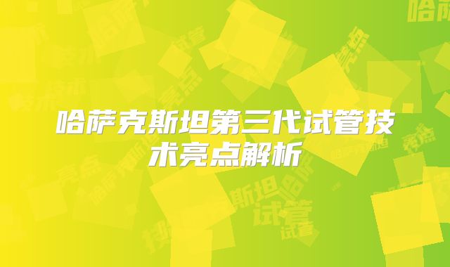 哈萨克斯坦第三代试管技术亮点解析