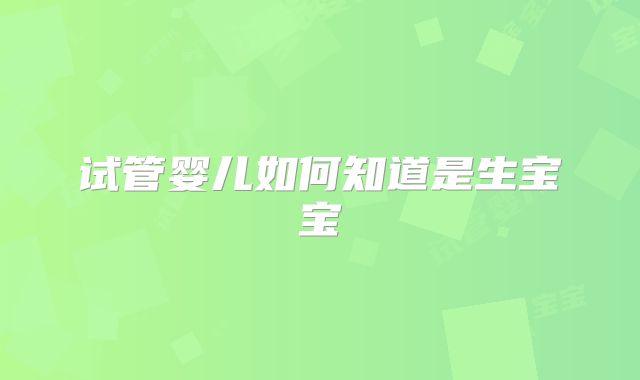 试管婴儿如何知道是生宝宝