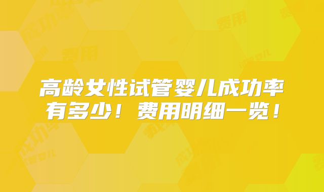 高龄女性试管婴儿成功率有多少!费用明细一览!
