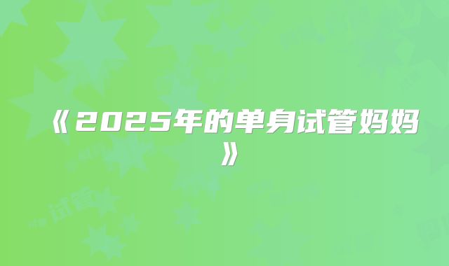 《2025年的单身试管妈妈》