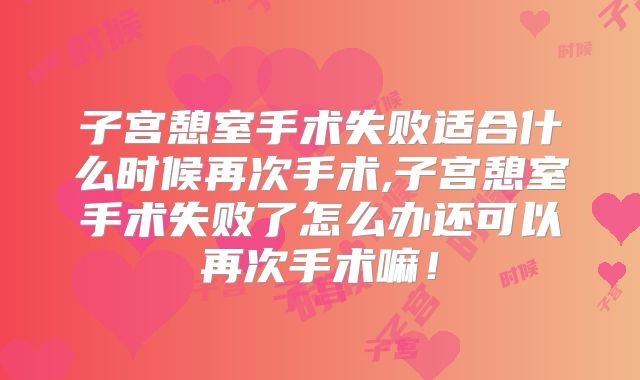 子宫憩室手术失败适合什么时候再次手术,子宫憩室手术失败了怎么办还可以再次手术嘛!