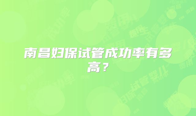 南昌妇保试管成功率有多高？