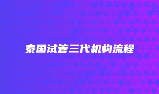 泰国试管三代机构流程