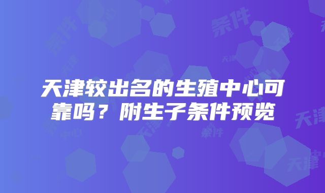 天津较出名的生殖中心可靠吗?附生子条件预览