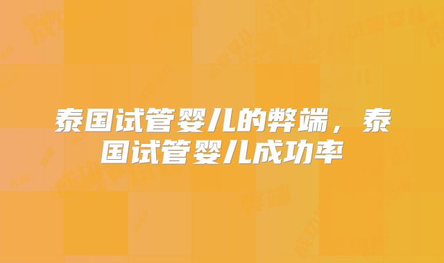 泰国试管婴儿的弊端，泰国试管婴儿成功率