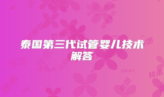 泰国第三代试管婴儿技术解答