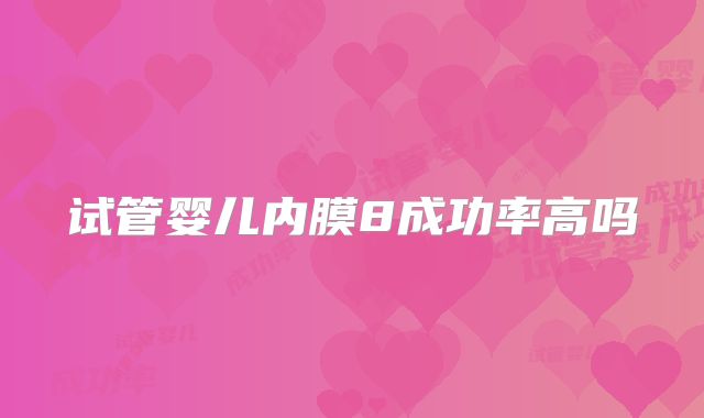 试管婴儿内膜8成功率高吗
