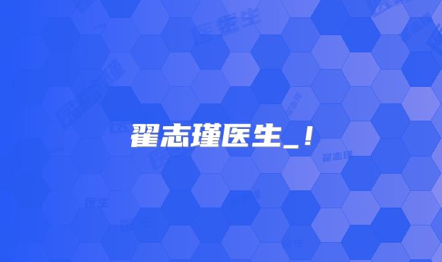 翟志瑾医生_！