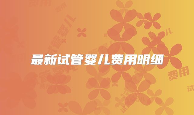 最新试管婴儿费用明细