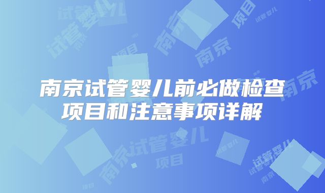 南京试管婴儿前必做检查项目和注意事项详解