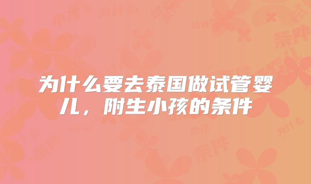 为什么要去泰国做试管婴儿，附生小孩的条件