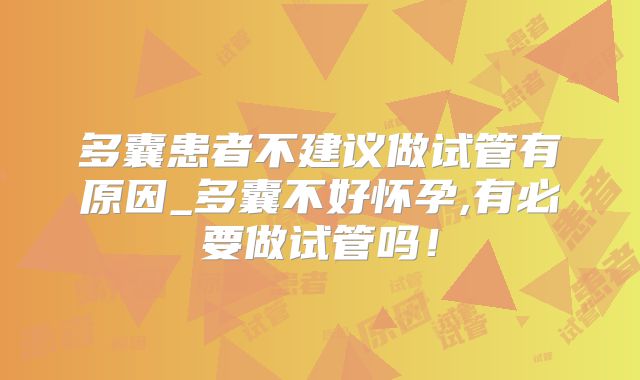 多囊患者不建议做试管有原因_多囊不好怀孕,有必要做试管吗！
