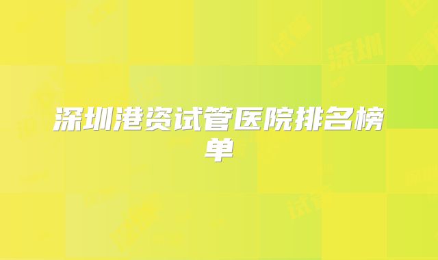 深圳港资试管医院排名榜单