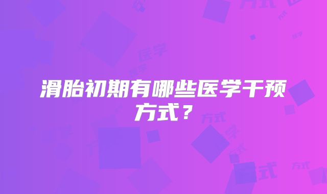 滑胎初期有哪些医学干预方式？