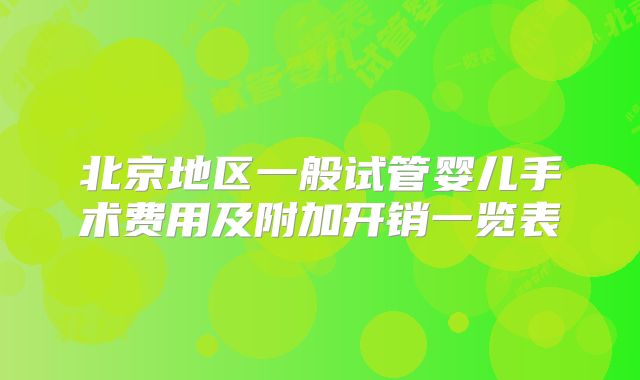 北京地区一般试管婴儿手术费用及附加开销一览表