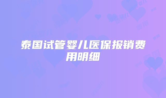 泰国试管婴儿医保报销费用明细