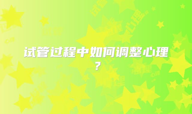 试管过程中如何调整心理？