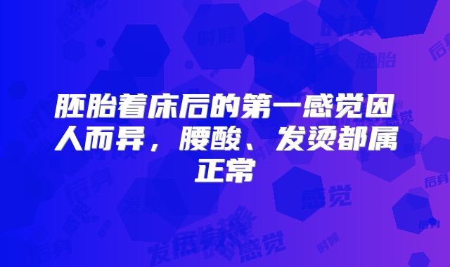 胚胎着床后的第一感觉因人而异，腰酸、发烫都属正常