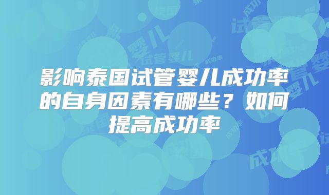 影响泰国试管婴儿成功率的自身因素有哪些?如何提高成功率