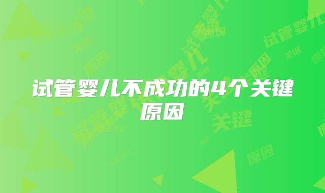 试管婴儿不成功的4个关键原因
