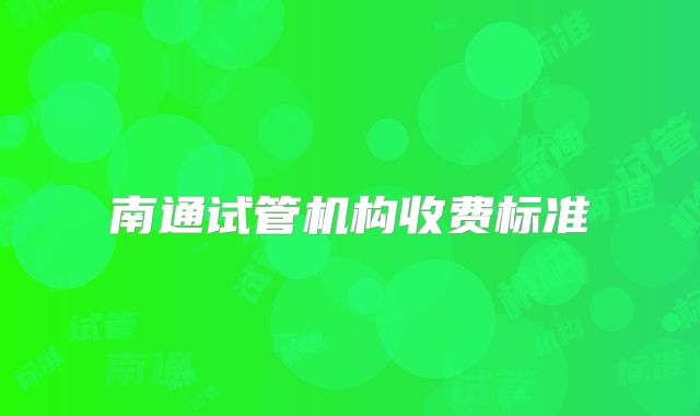 南通试管机构收费标准