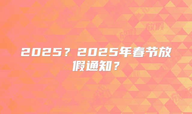 2025?2025年春节放假通知?