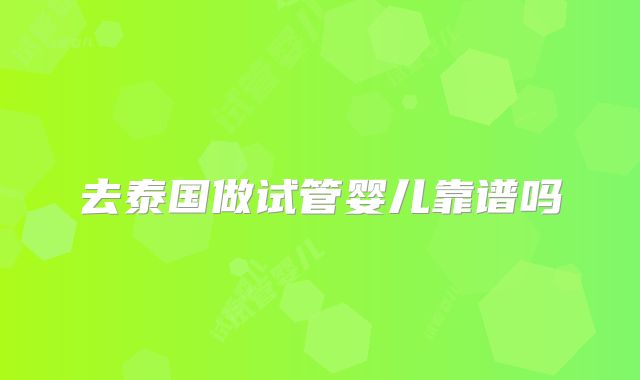 去泰国做试管婴儿靠谱吗