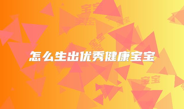 怎么生出优秀健康宝宝