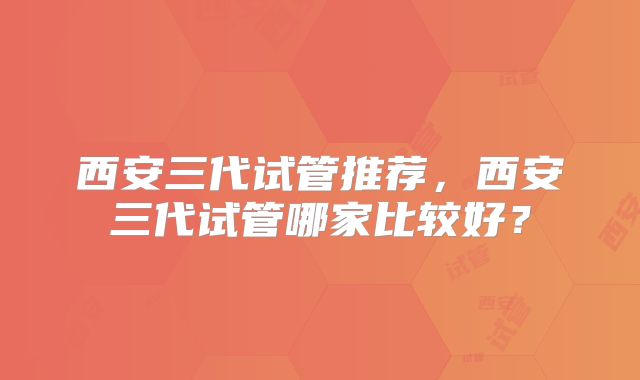 西安三代试管推荐，西安三代试管哪家比较好？