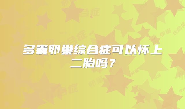 多囊卵巢综合症可以怀上二胎吗？