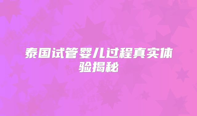 泰国试管婴儿过程真实体验揭秘