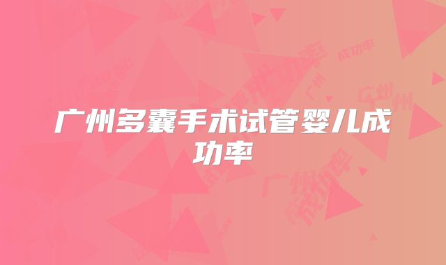 广州多囊手术试管婴儿成功率