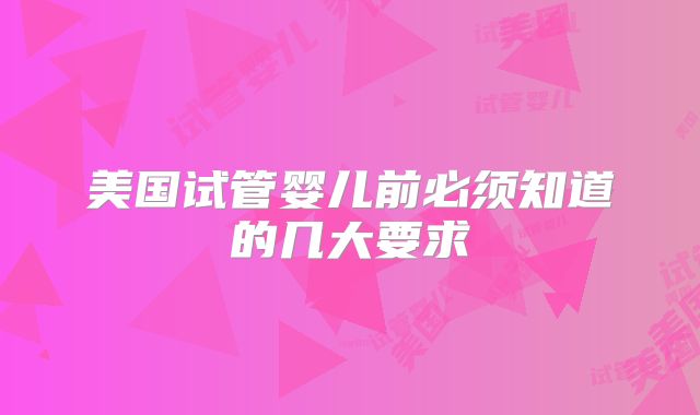 美国试管婴儿前必须知道的几大要求