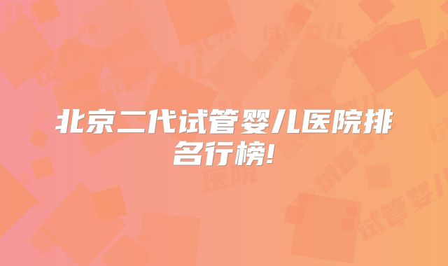北京二代试管婴儿医院排名行榜!