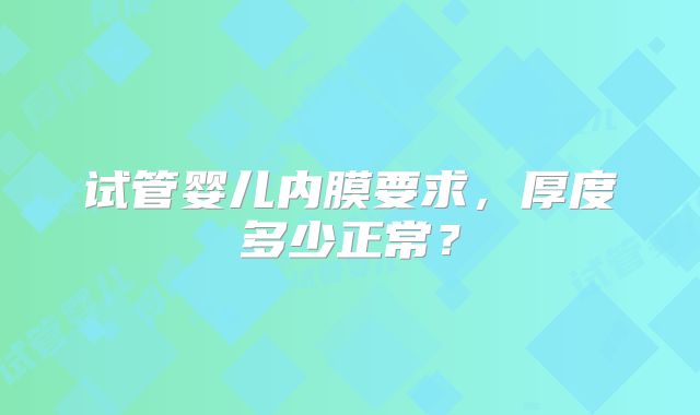 试管婴儿内膜要求，厚度多少正常？