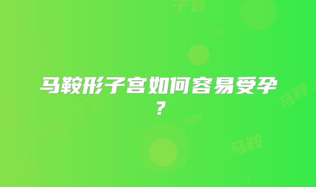 马鞍形子宫如何容易受孕?