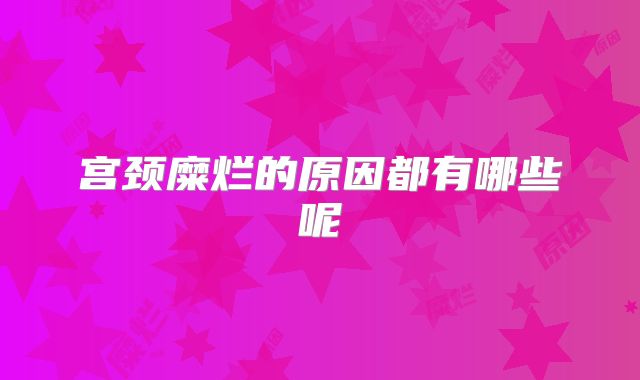 宫颈糜烂的原因都有哪些呢