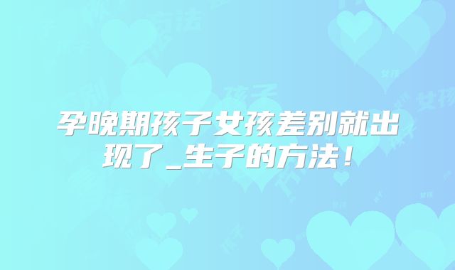 孕晚期孩子女孩差别就出现了_生子的方法！