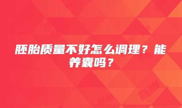 胚胎质量不好怎么调理？能养囊吗？