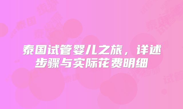 泰国试管婴儿之旅，详述步骤与实际花费明细