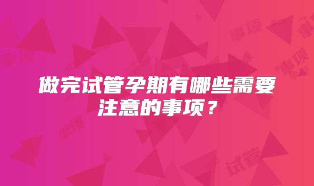 做完试管孕期有哪些需要注意的事项?