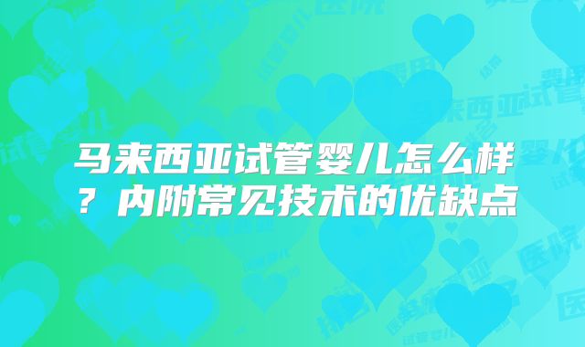 马来西亚试管婴儿怎么样？内附常见技术的优缺点