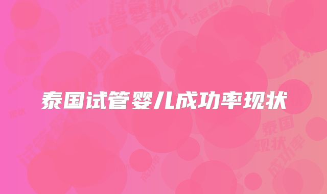 泰国试管婴儿成功率现状