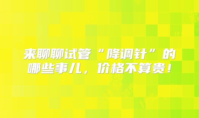 来聊聊试管“降调针”的哪些事儿，价格不算贵！