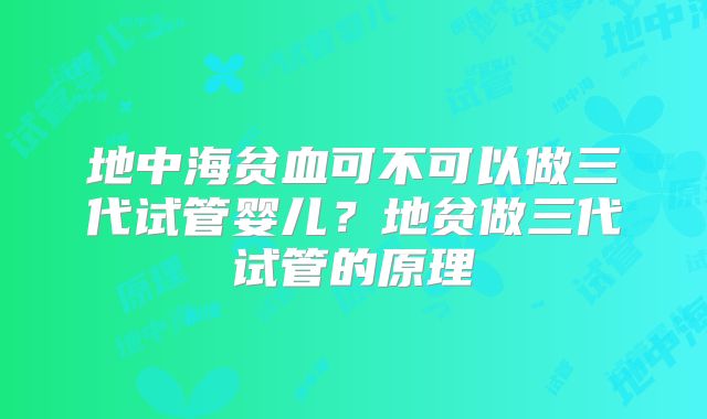 地中海贫血可不可以做三代试管婴儿?地贫做三代试管的原理