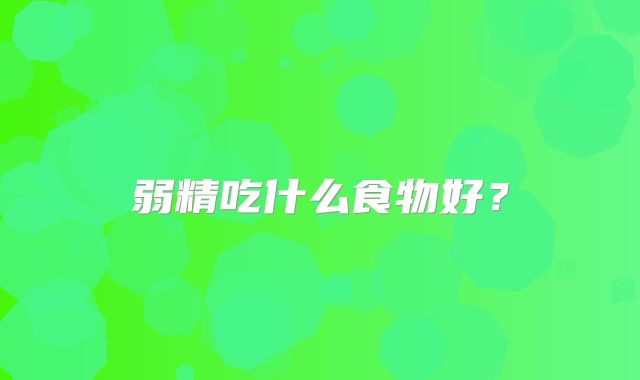 弱精吃什么食物好？