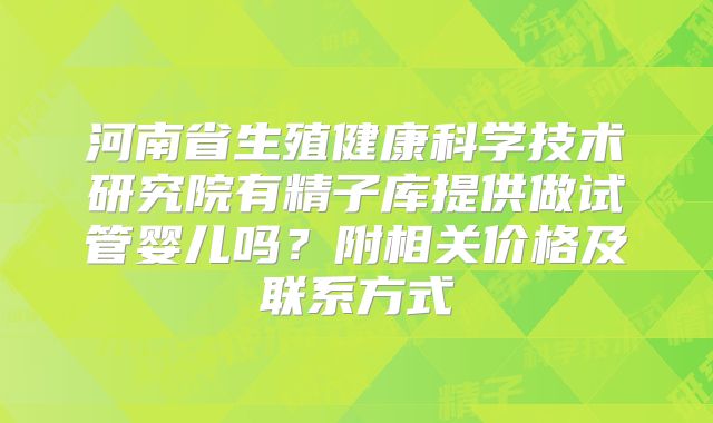 河南省生殖健康科学技术研究院有精子库提供做试管婴儿吗?附相关价格及联系方式